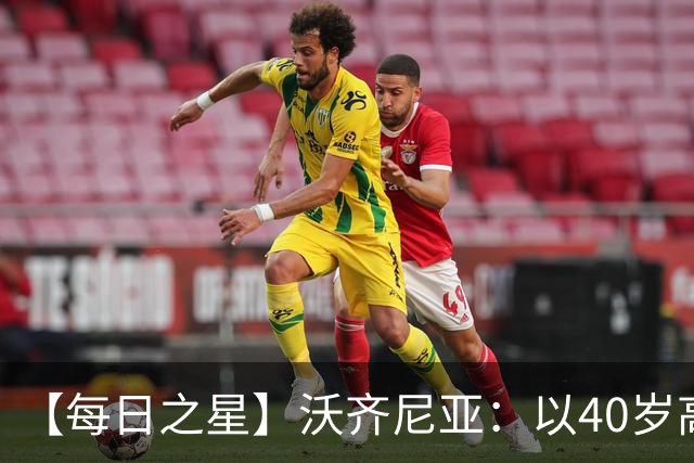 【每日之星】沃齐尼亚：以40岁高龄零封西班牙 让世界认识佛得角