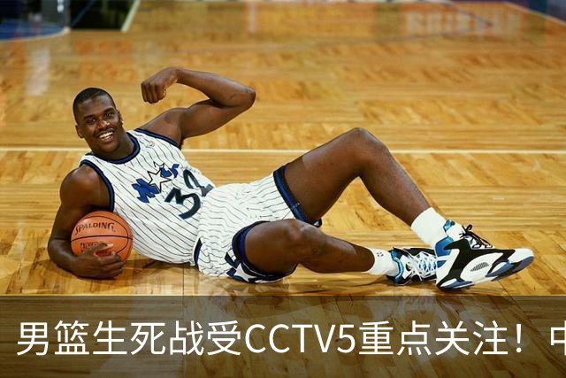 男篮生死战受CCTV5重点关注！中国队迎战中国台北队：落败将直接无缘男篮世界杯